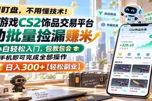全球游戏CS2饰品交易平台自动批量捡漏赚米，手机即可完成全部操作，日入300+