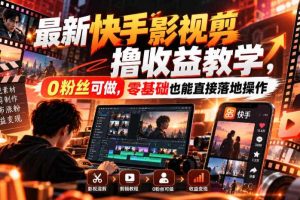 最新快手影视混剪撸收益教学，0粉丝可做，零基础也能直接落地操作