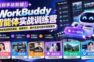 (20740期)告别手动剪辑!WorkBuddy智能体实战训练营:AI自动完成带货混剪、视频切片、图片生成与测评视频制作