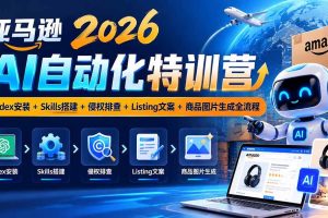 (20746期)亚马逊2026AI自动化-10月特训营:Codex安装+Skills搭建+侵权排查+Listing文案+商品图片生成全流程