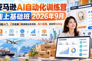 亚马逊AI自动化训练营线上基础班2026年9月,零基础入门,2天走通3类高频业务流程,AI+出海,自动写listing