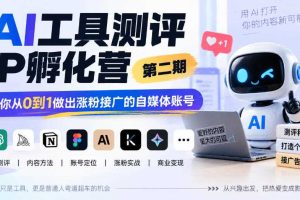 AI工具测评IP孵化营第二期,带你从0到1做出涨粉接广的自媒体账号