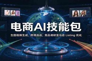 电商AI技能包：生图视频生成，跨境选品，竞品调研亚马逊 Listing 优化